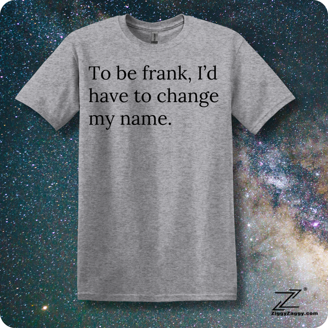 To Be Frank I'd Have To Change My Name