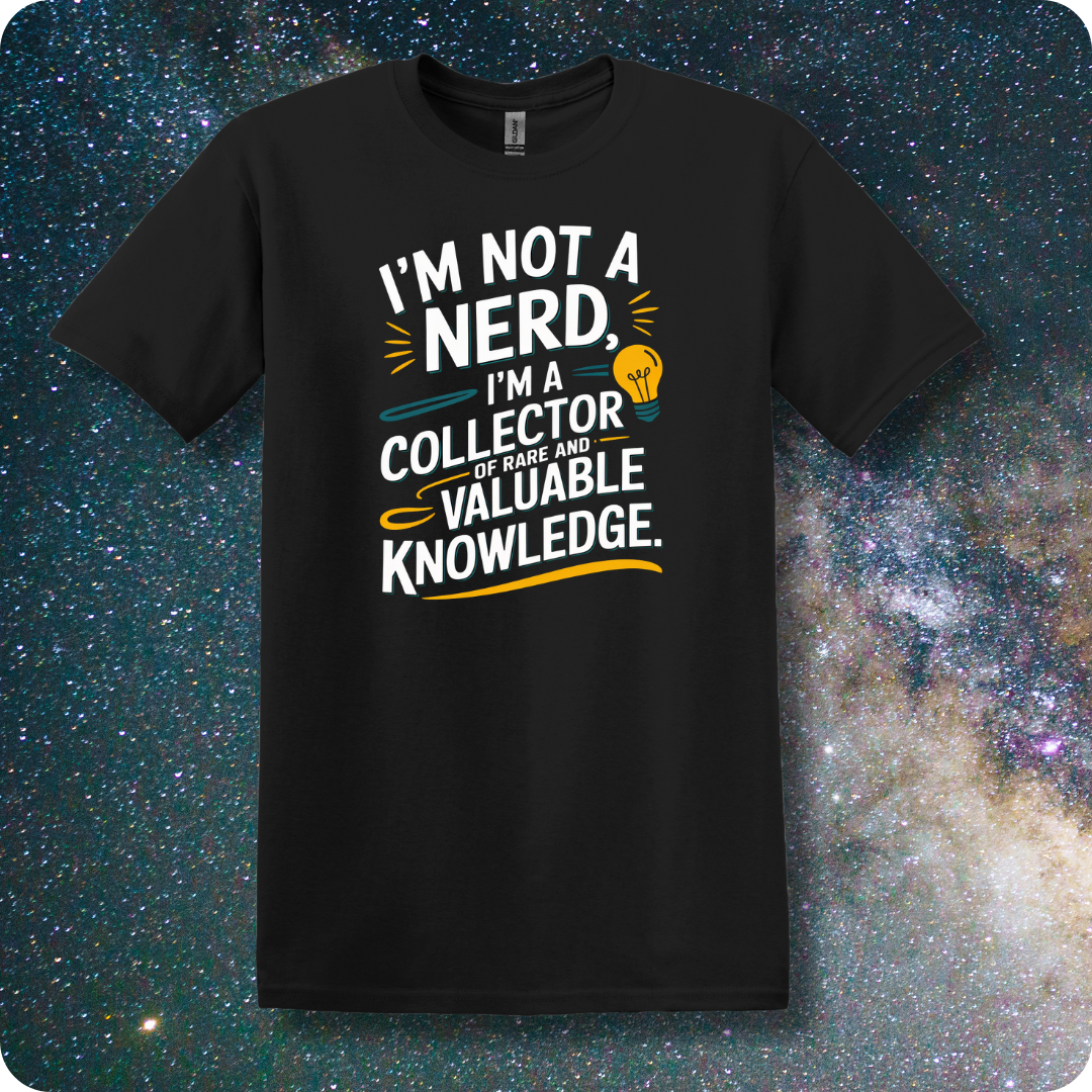 I am Not a Nerd I'm a Collector of Rare and Valuable Knowledge