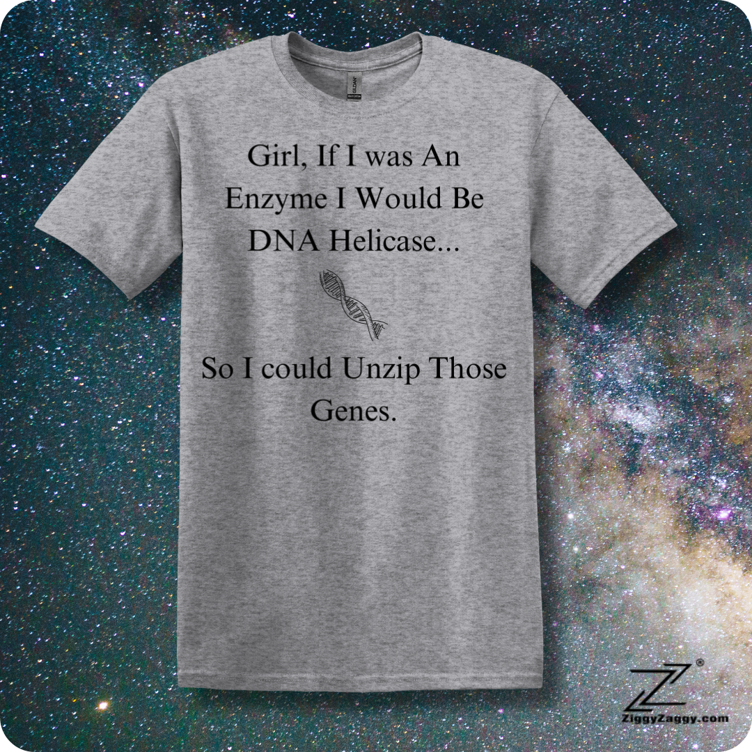 Girl If I Was An Enzyme I would Be DNA Helicase So I could Unzip Those Genes