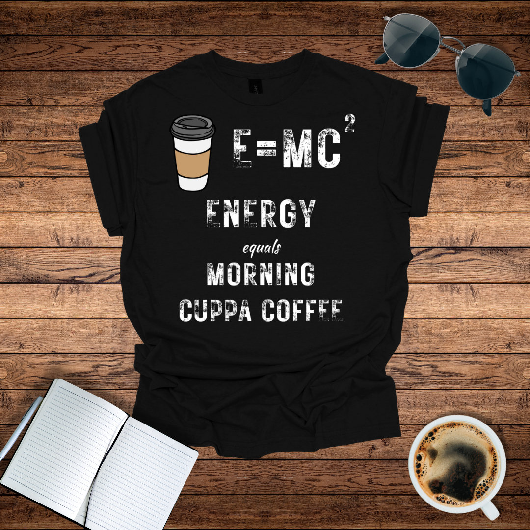 Energy = Morning Cuppa Coffee T-Shirt