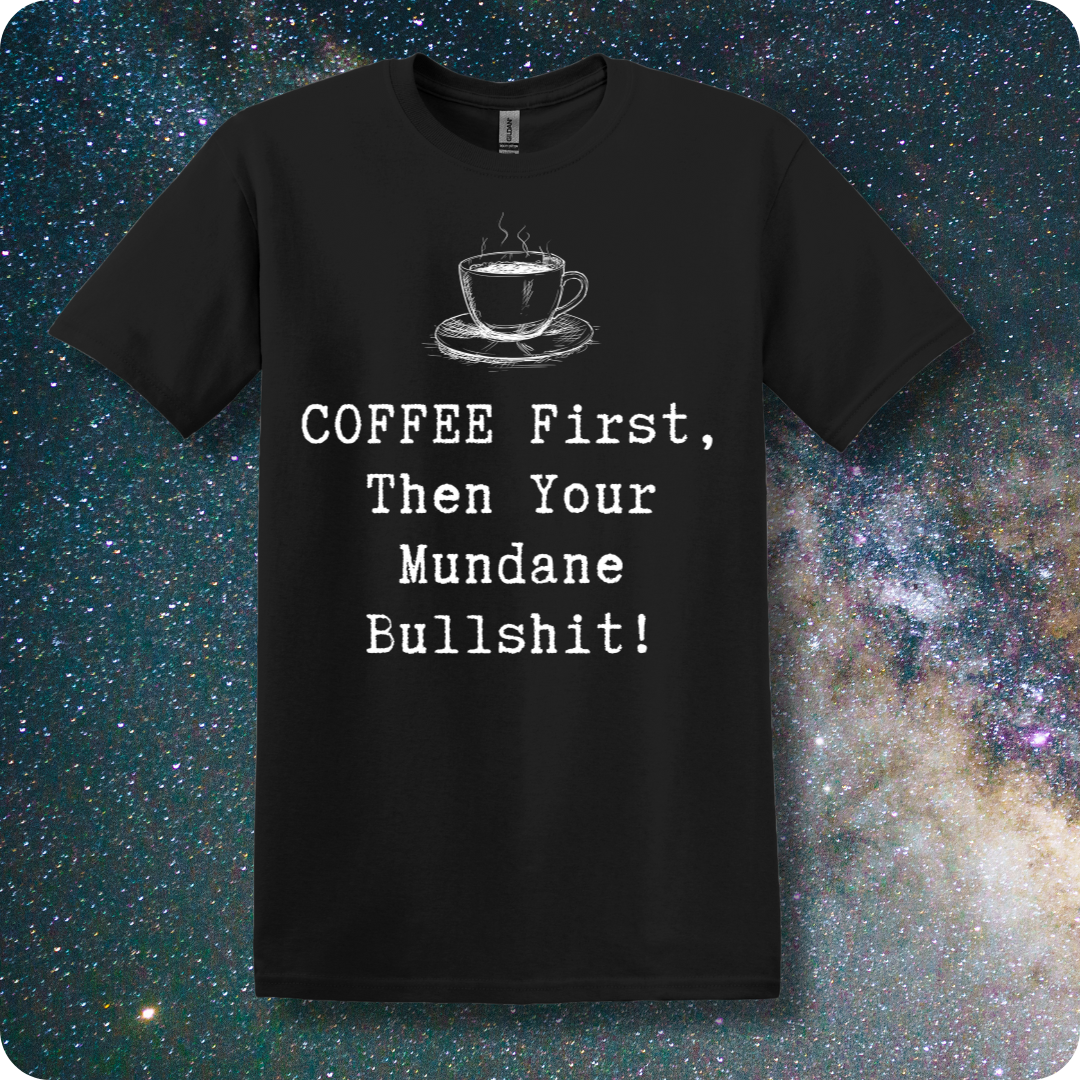 COFFEE First Then Your Mundane Bullshit