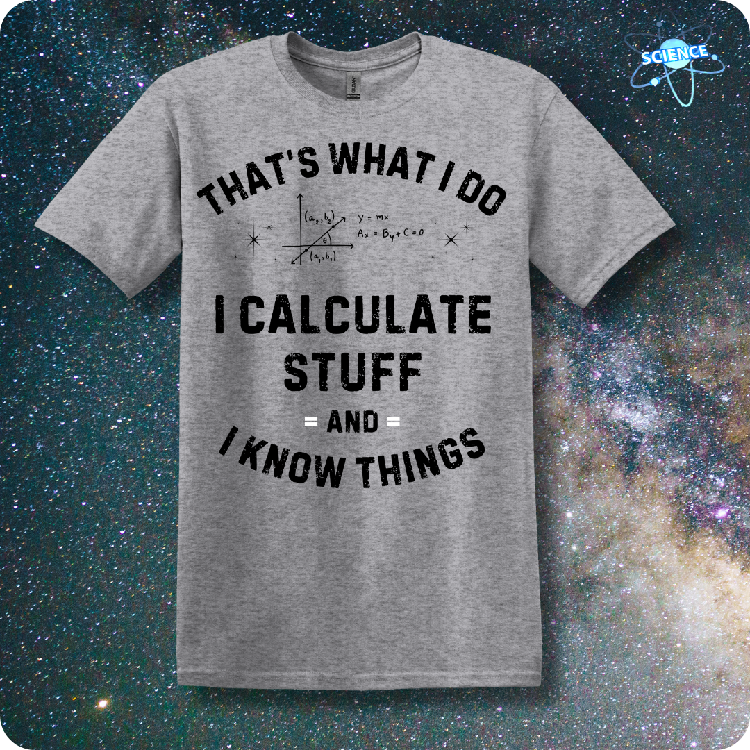 That's What I Do I Calculate Stuff And I Know Things