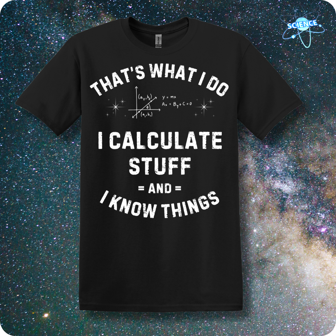 That's What I Do I Calculate Stuff And I Know Things