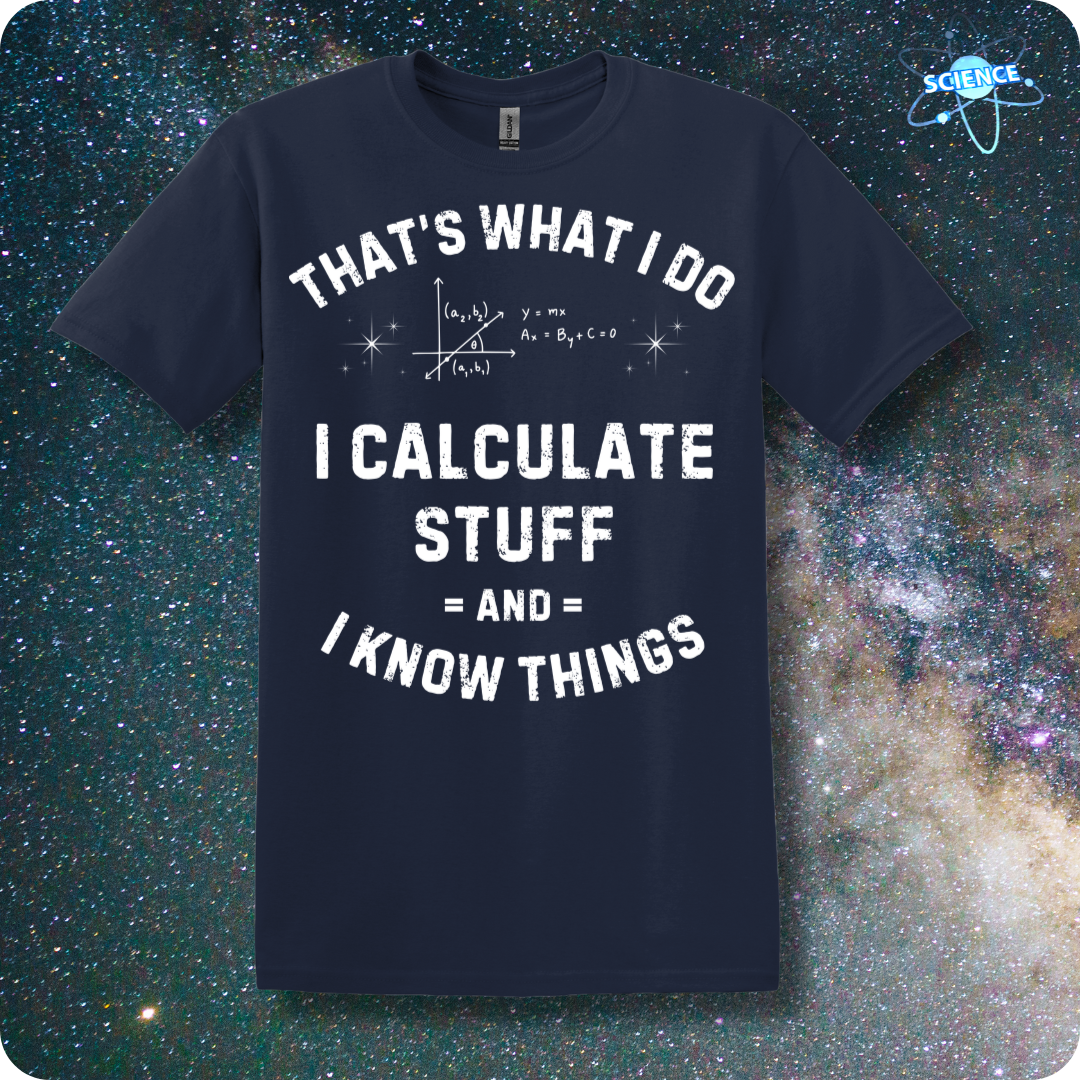 That's What I Do I Calculate Stuff And I Know Things