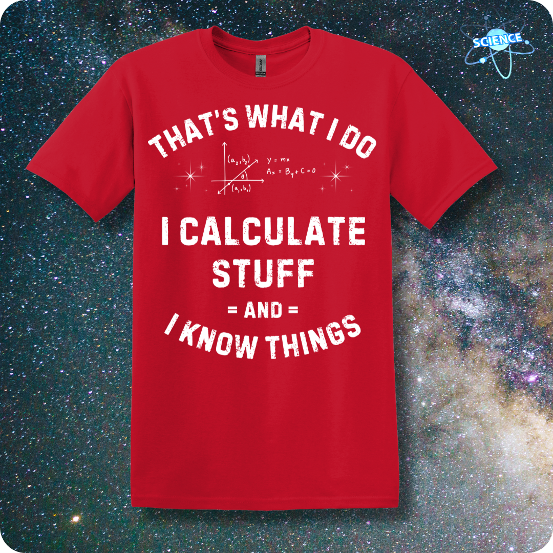 That's What I Do I Calculate Stuff And I Know Things