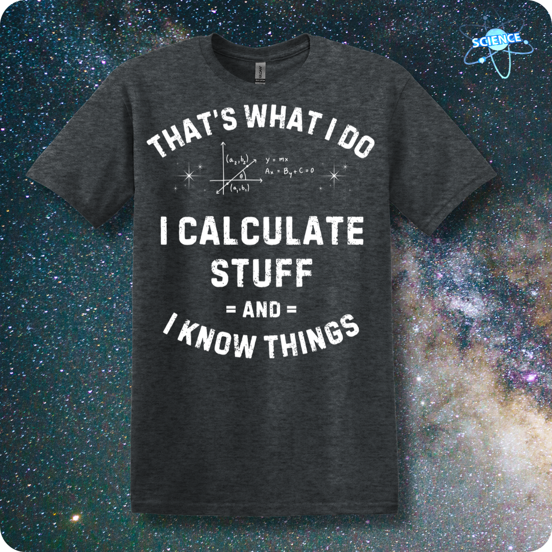 That's What I Do I Calculate Stuff And I Know Things