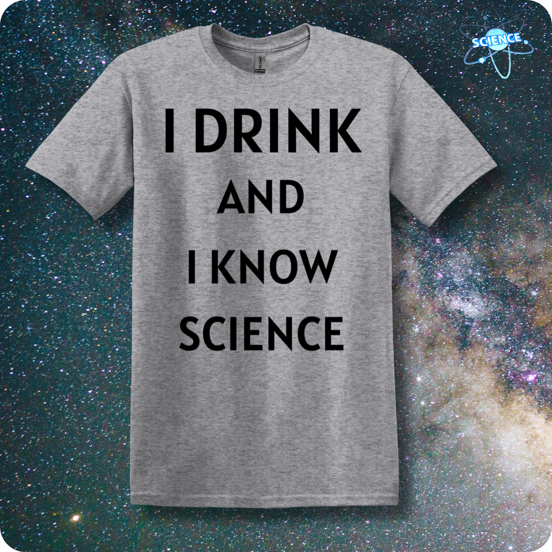 I Drink And I Know Science