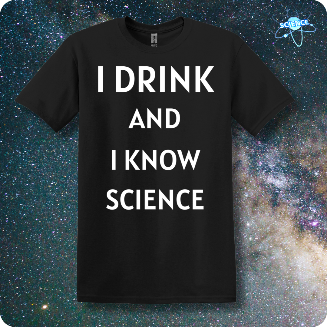 I Drink And I Know Science