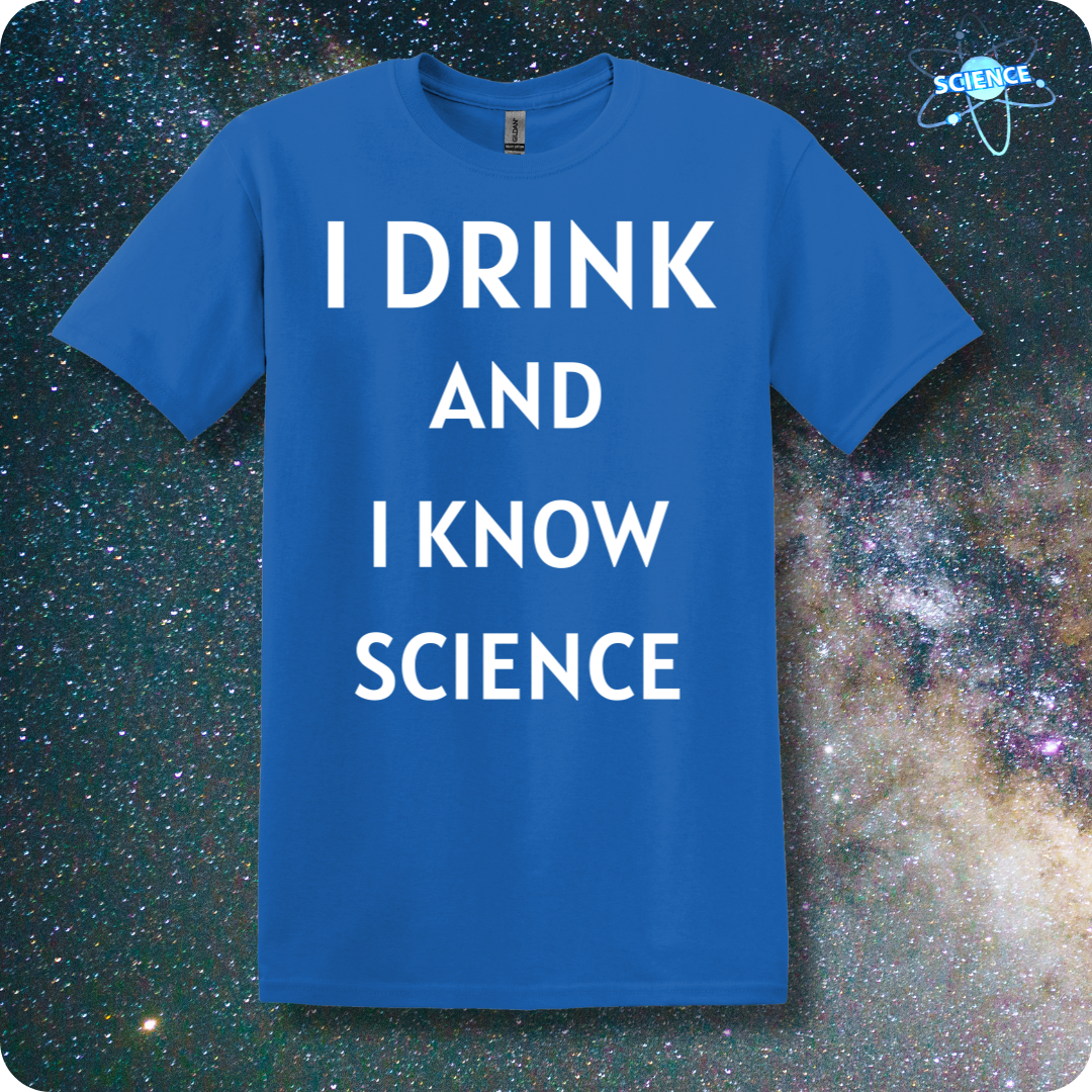 I Drink And I Know Science