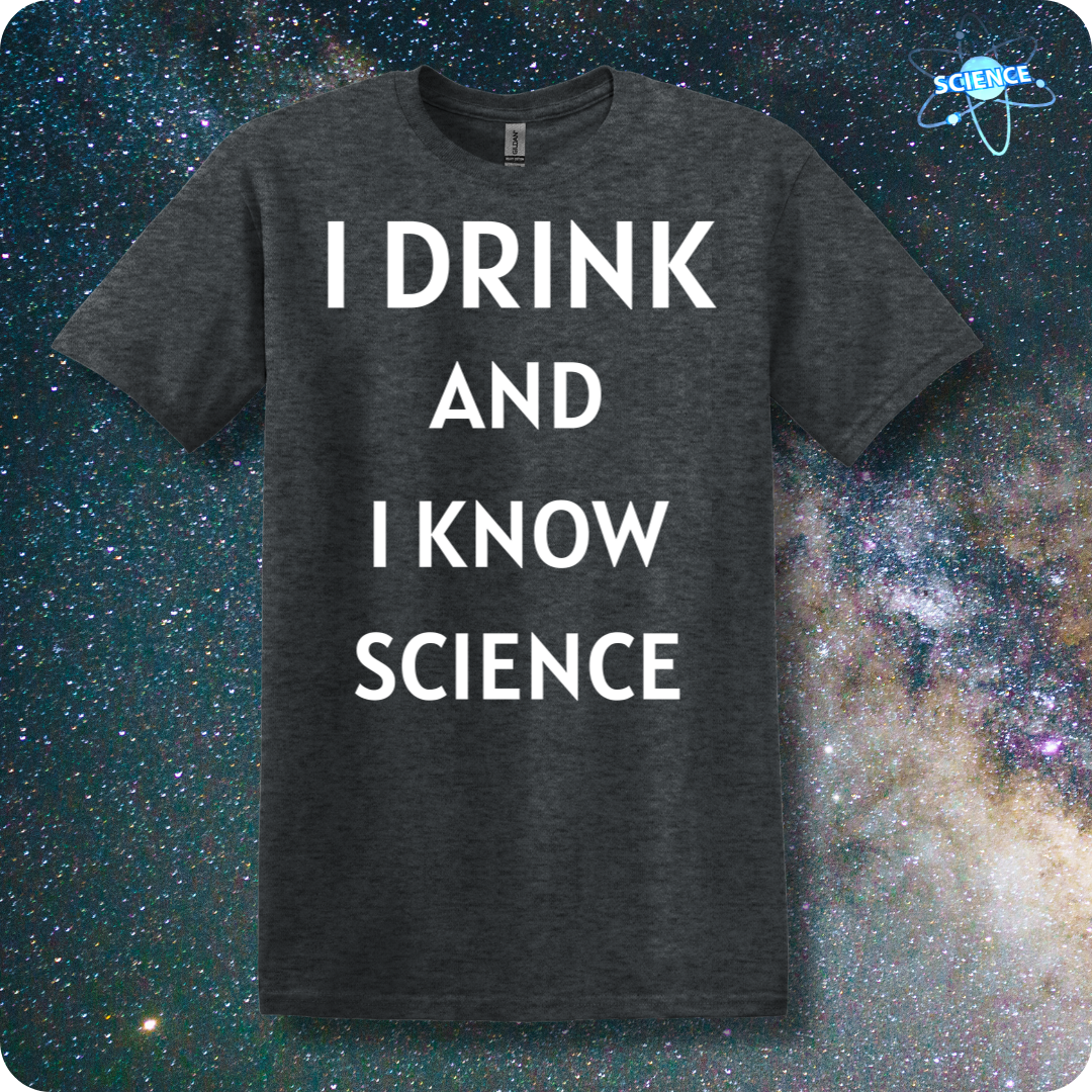 I Drink And I Know Science