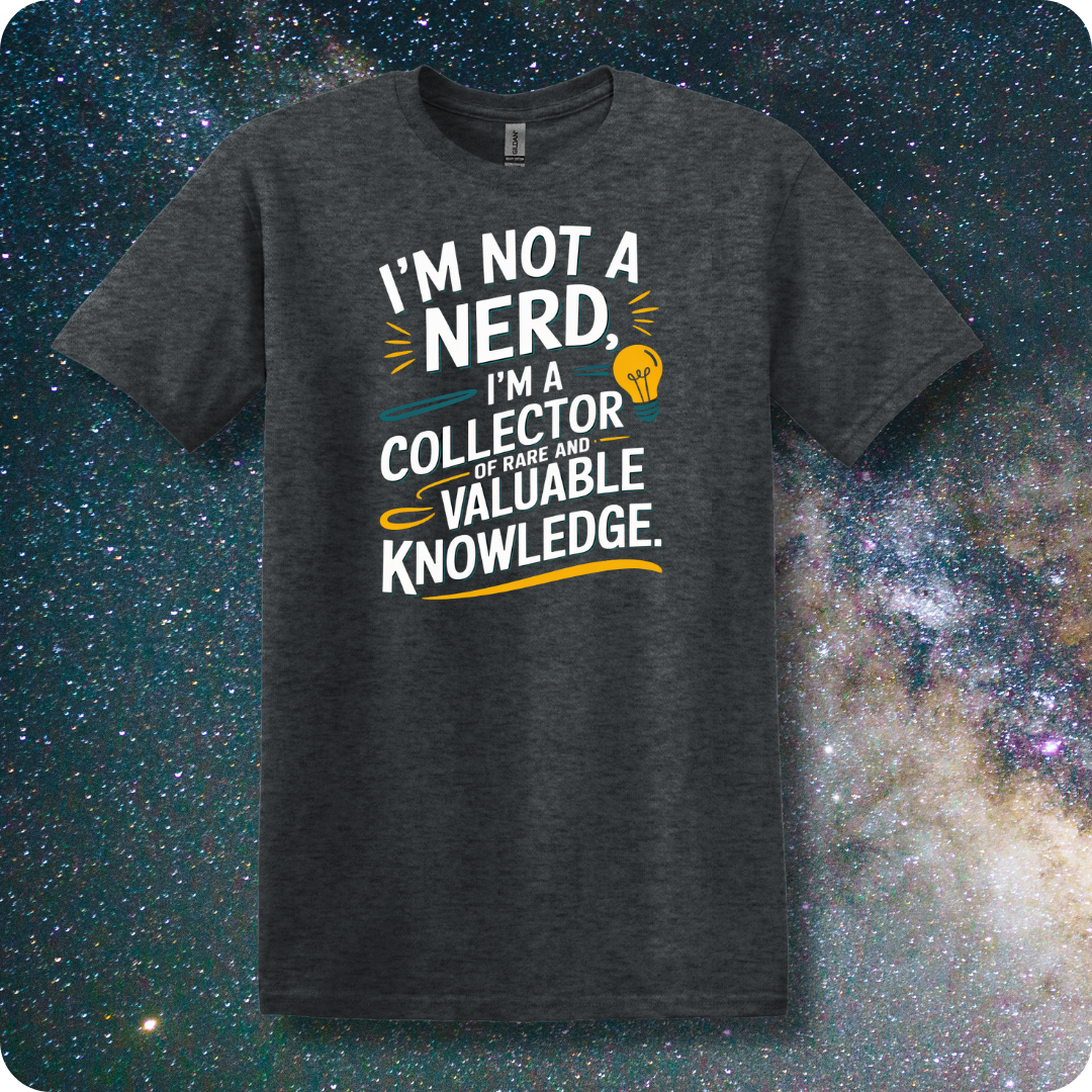 I am Not a Nerd I'm a Collector of Rare and Valuable Knowledge