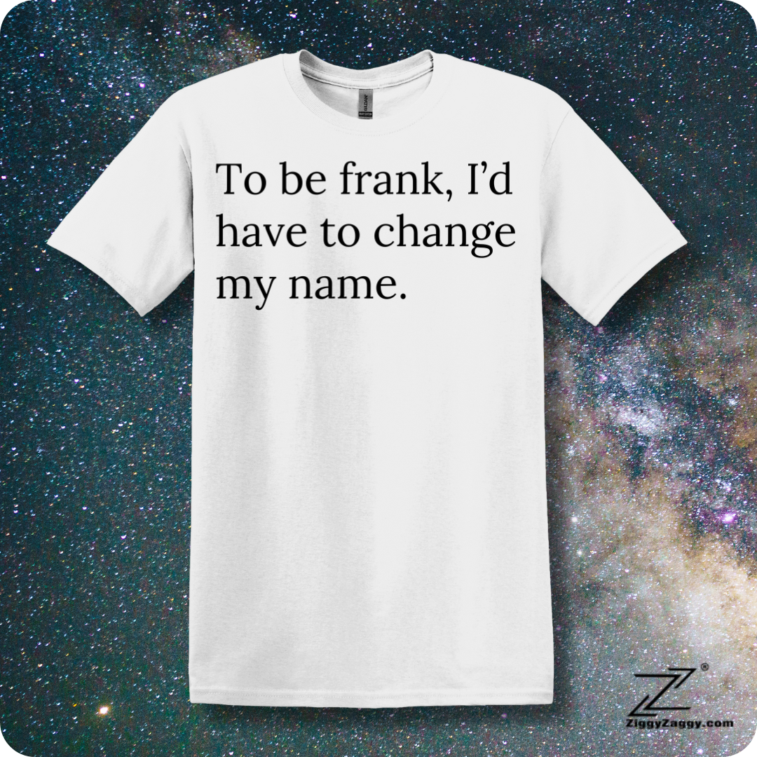 To Be Frank I'd Have To Change My Name