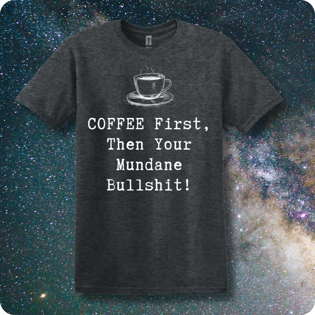 COFFEE First Then Your Mundane Bullshit