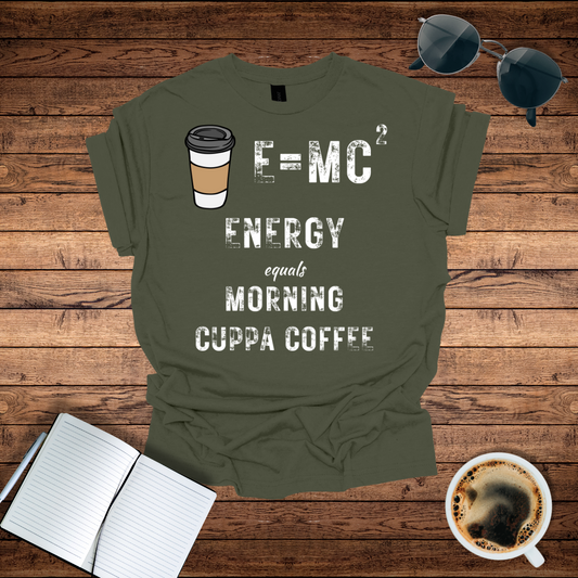 Energy = Morning Cuppa Coffee T-Shirt