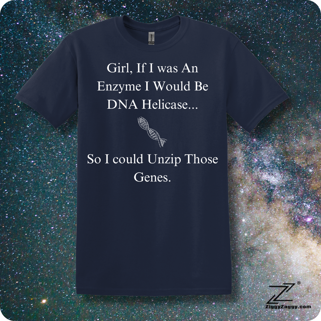 Girl If I Was An Enzyme I would Be DNA Helicase So I could Unzip Those Genes