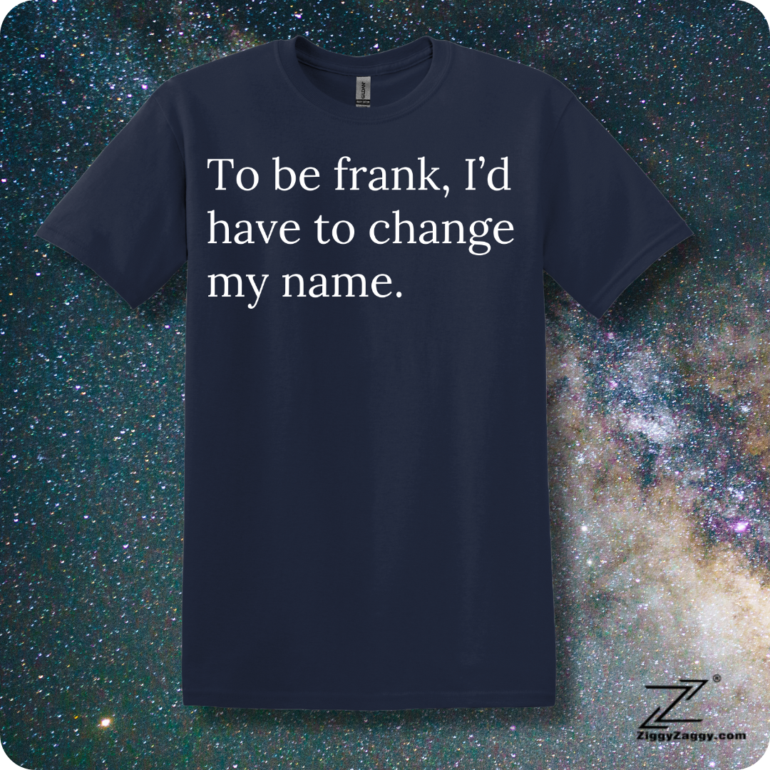 To Be Frank I'd Have To Change My Name