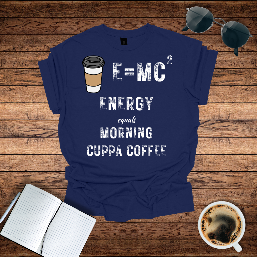 Energy = Morning Cuppa Coffee T-Shirt