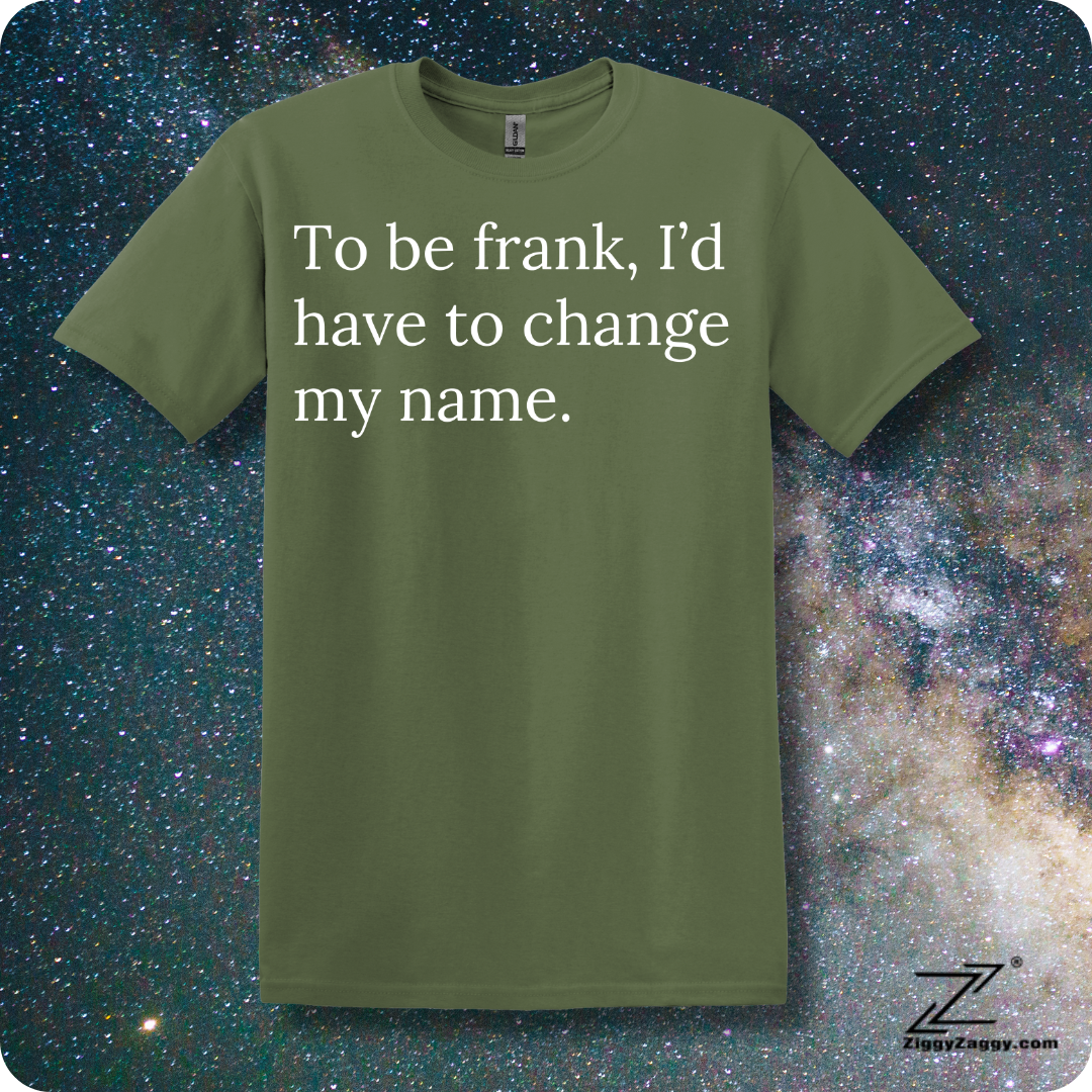 To Be Frank I'd Have To Change My Name