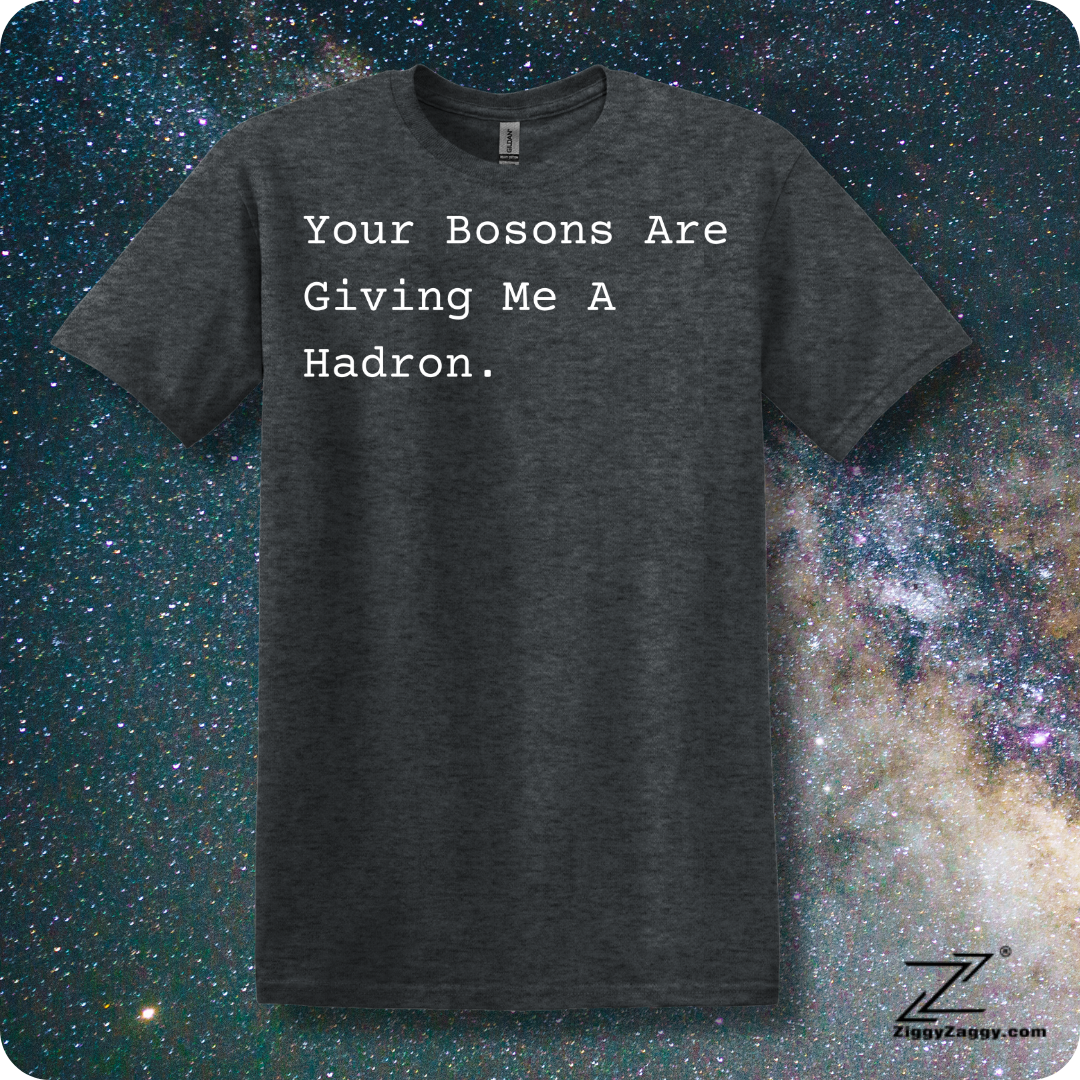 Your BOSONS are Giving Me a HADRON