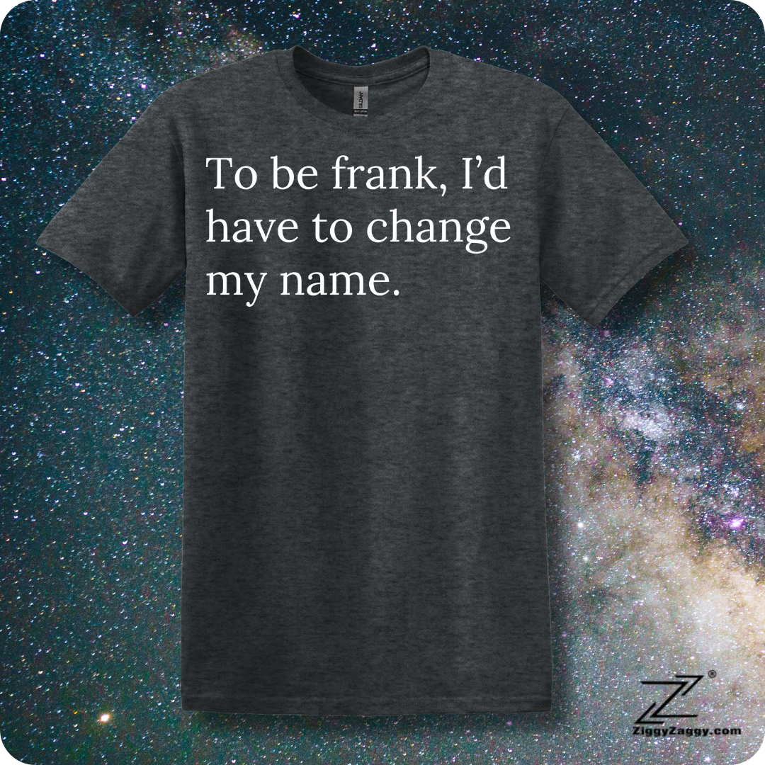 To Be Frank I'd Have To Change My Name