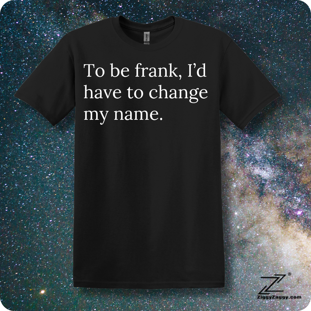 To Be Frank I'd Have To Change My Name