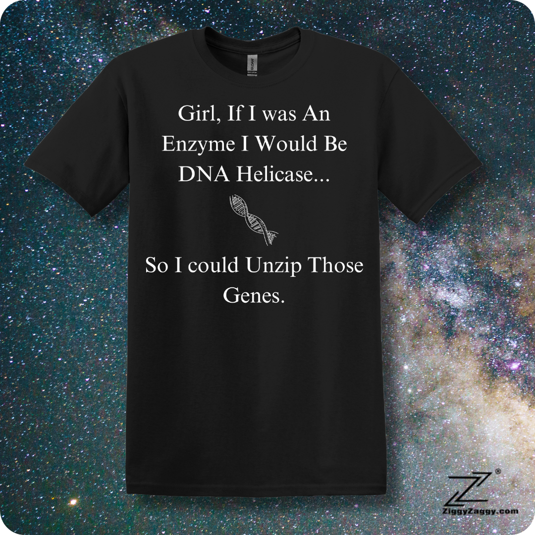 Girl If I Was An Enzyme I would Be DNA Helicase So I could Unzip Those Genes